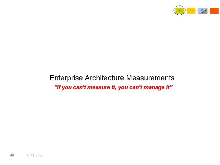 Enterprise Architecture Measurements ”If you can’t measure it, you can’t manage it” 40 6.