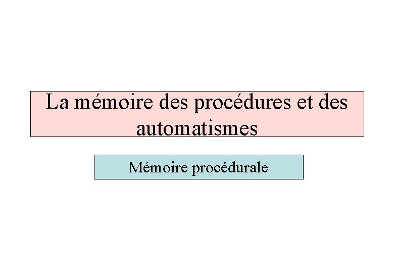 La mémoire des procédures et des automatismes Mémoire procédurale 