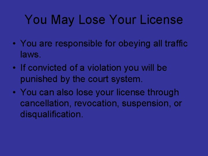 You May Lose Your License • You are responsible for obeying all traffic laws.