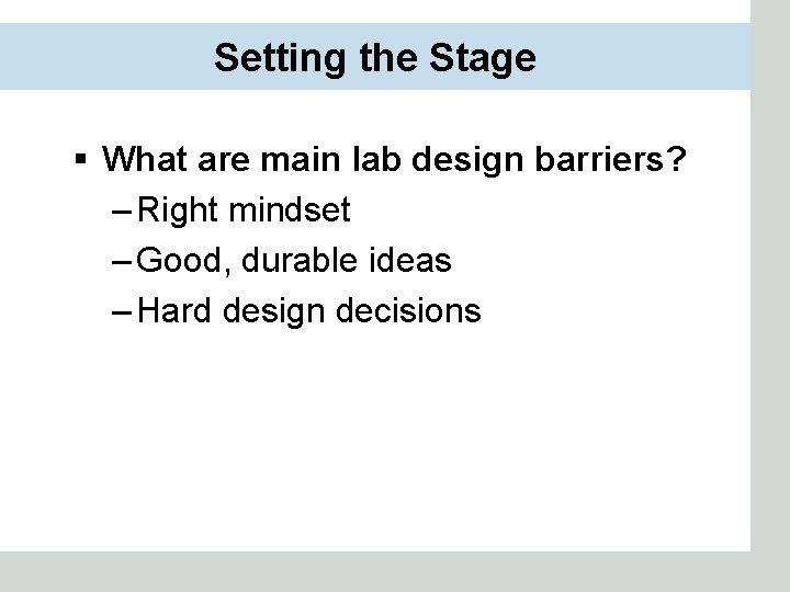 Setting the Stage § What are main lab design barriers? – Right mindset –