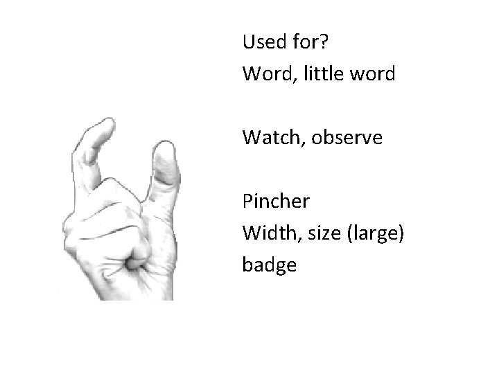 Used for? Word, little word Watch, observe Pincher Width, size (large) badge 