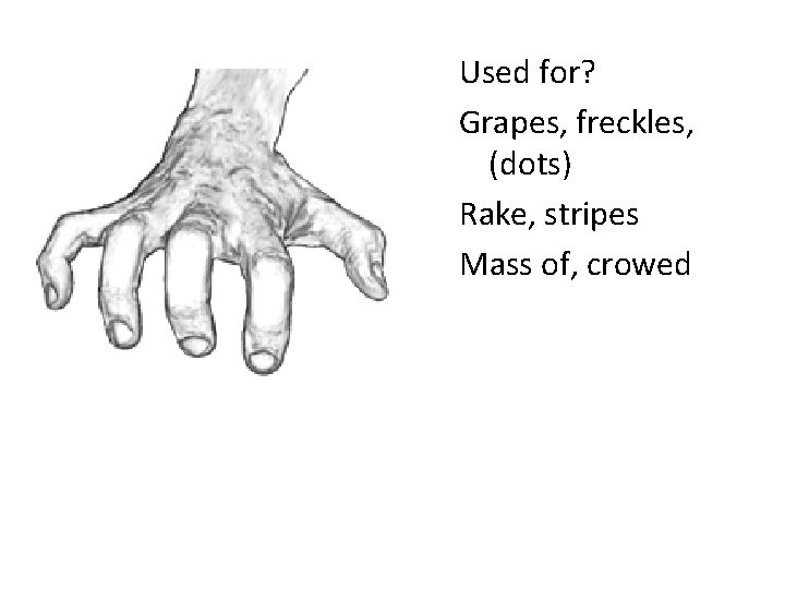 Used for? Grapes, freckles, (dots) Rake, stripes Mass of, crowed 