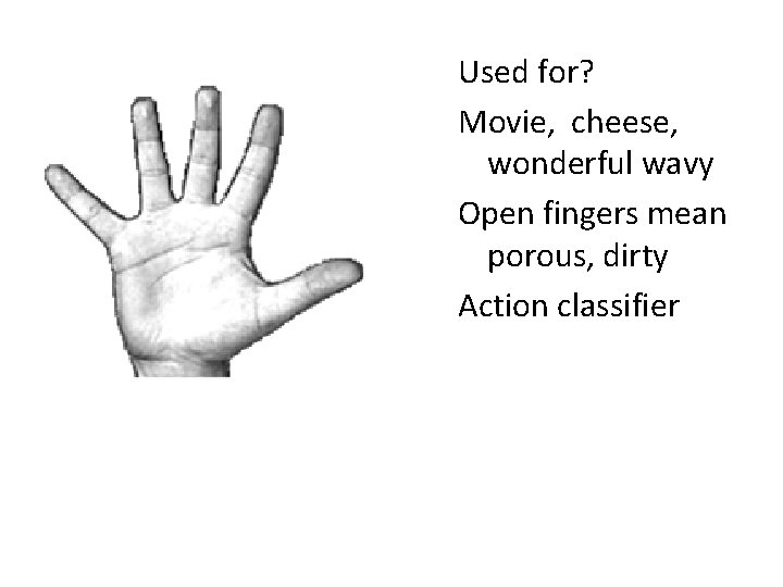 Used for? Movie, cheese, wonderful wavy Open fingers mean porous, dirty Action classifier 