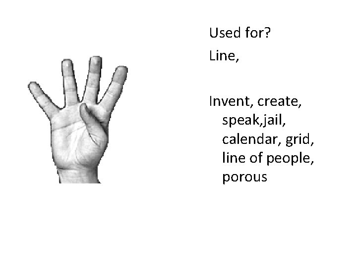 Used for? Line, Invent, create, speak, jail, calendar, grid, line of people, porous 