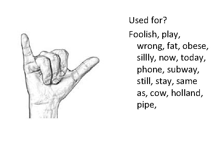 Used for? Foolish, play, wrong, fat, obese, sillly, now, today, phone, subway, still, stay,