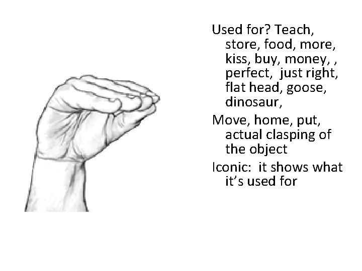 Used for? Teach, store, food, more, kiss, buy, money, , perfect, just right, flat