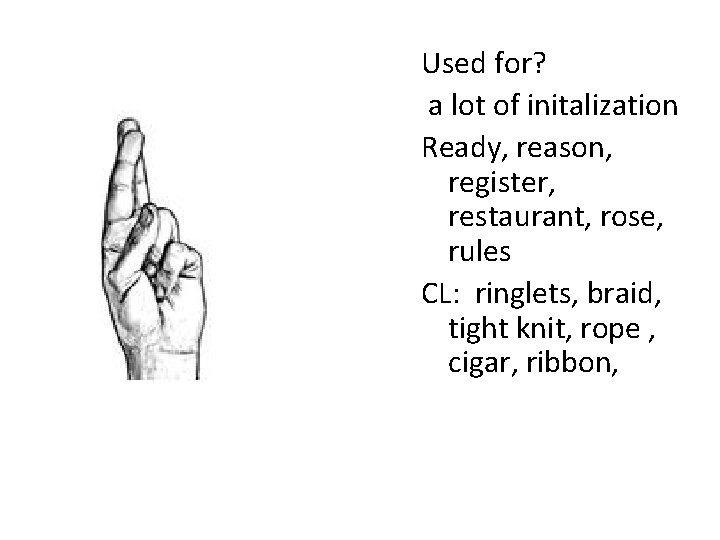 Used for? a lot of initalization Ready, reason, register, restaurant, rose, rules CL: ringlets,