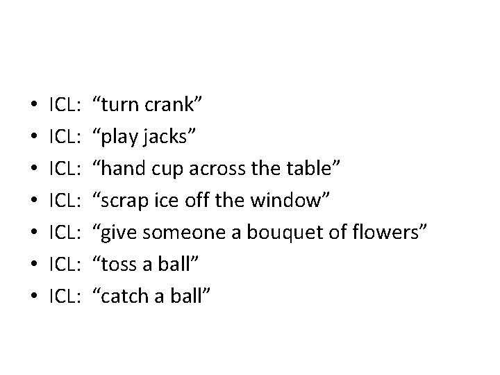  • • ICL: ICL: “turn crank” “play jacks” “hand cup across the table”