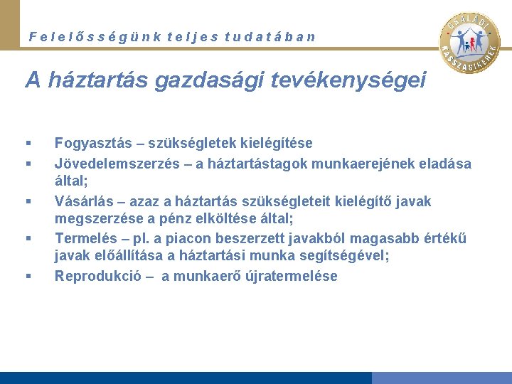 Felelősségünk teljes tudatában A háztartás gazdasági tevékenységei § § § Fogyasztás – szükségletek kielégítése