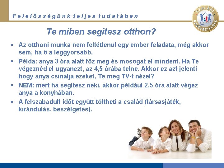 Felelősségünk teljes tudatában Te miben segítesz otthon? § Az otthoni munka nem feltétlenül egy