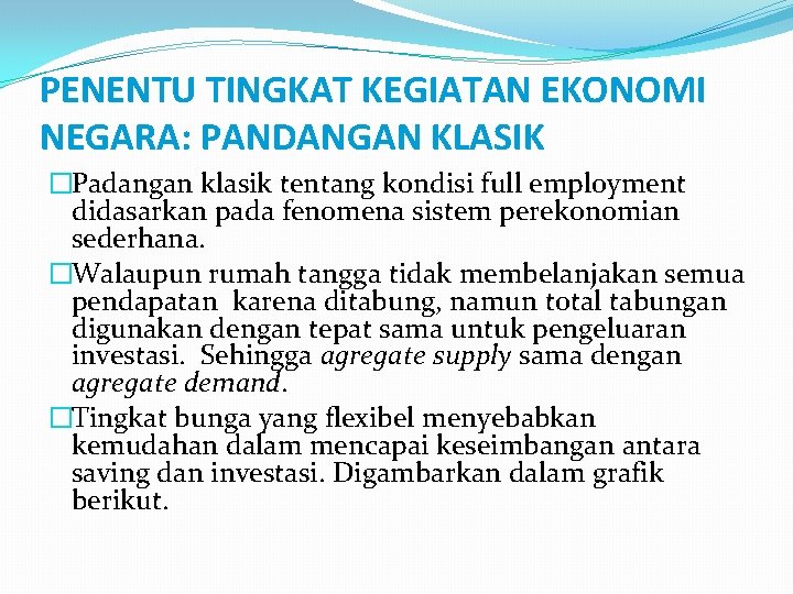PENENTU TINGKAT KEGIATAN EKONOMI NEGARA: PANDANGAN KLASIK �Padangan klasik tentang kondisi full employment didasarkan