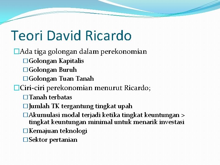 Teori David Ricardo �Ada tiga golongan dalam perekonomian �Golongan Kapitalis �Golongan Buruh �Golongan Tuan