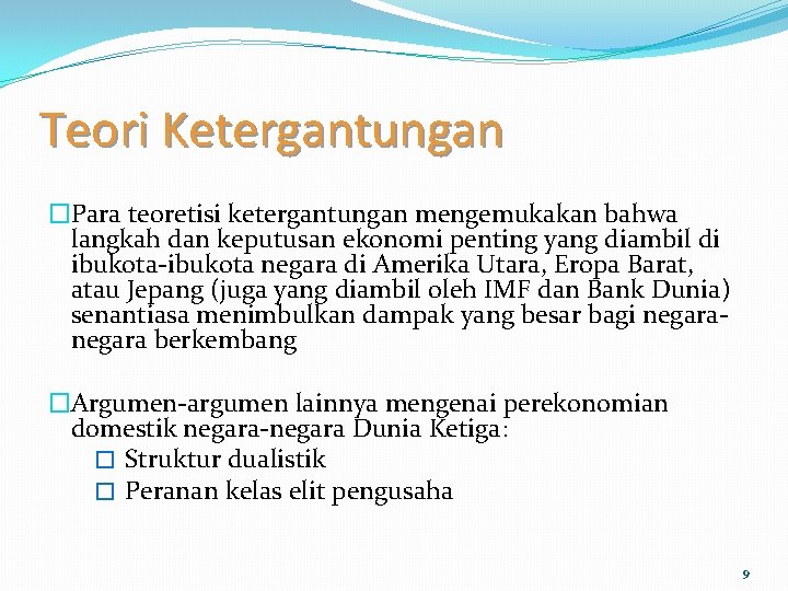 Teori Ketergantungan �Para teoretisi ketergantungan mengemukakan bahwa langkah dan keputusan ekonomi penting yang diambil