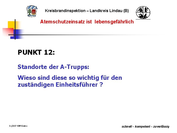 Kreisbrandinspektion – Landkreis Lindau (B) Atemschutzeinsatz ist lebensgefährlich PUNKT 12: Standorte der A-Trupps: Wieso