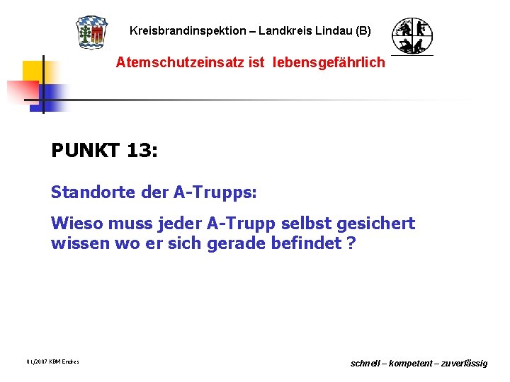Kreisbrandinspektion – Landkreis Lindau (B) Atemschutzeinsatz ist lebensgefährlich PUNKT 13: Standorte der A-Trupps: Wieso