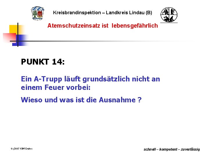 Kreisbrandinspektion – Landkreis Lindau (B) Atemschutzeinsatz ist lebensgefährlich PUNKT 14: Ein A-Trupp läuft grundsätzlich