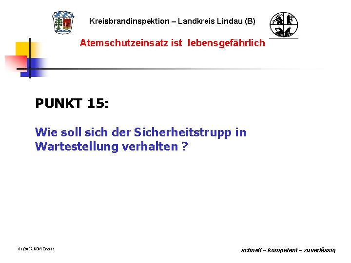 Kreisbrandinspektion – Landkreis Lindau (B) Atemschutzeinsatz ist lebensgefährlich PUNKT 15: Wie soll sich der