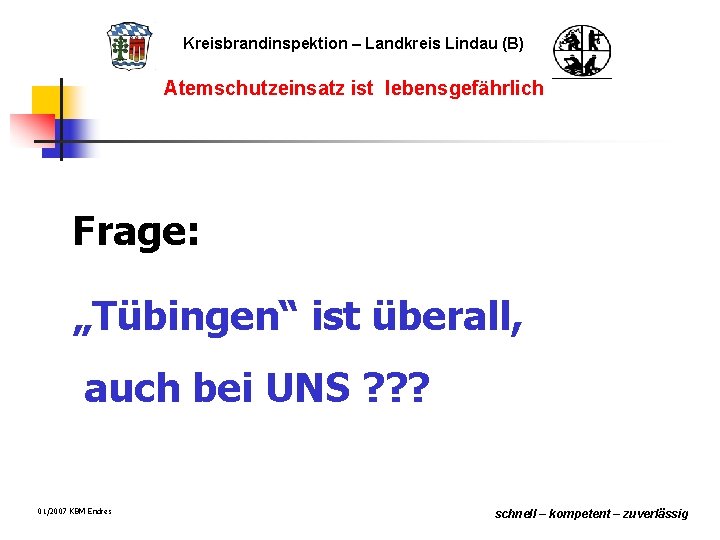 Kreisbrandinspektion – Landkreis Lindau (B) Atemschutzeinsatz ist lebensgefährlich Frage: „Tübingen“ ist überall, auch bei