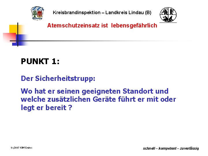 Kreisbrandinspektion – Landkreis Lindau (B) Atemschutzeinsatz ist lebensgefährlich PUNKT 1: Der Sicherheitstrupp: Wo hat