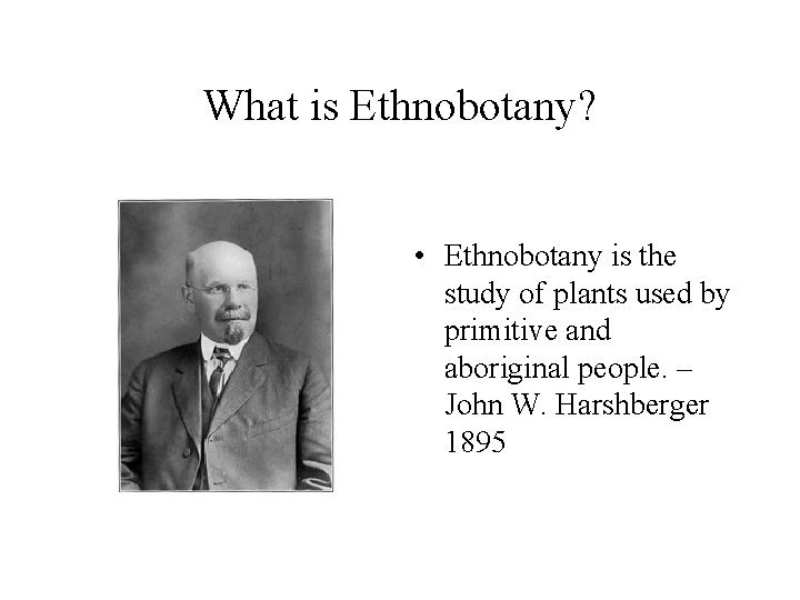 What is Ethnobotany? • Ethnobotany is the study of plants used by primitive and