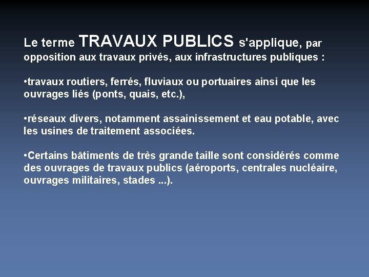Le terme TRAVAUX PUBLICS s'applique, par opposition aux travaux privés, aux infrastructures publiques :