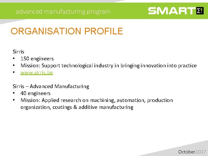 advanced manufacturing program ORGANISATION PROFILE Sirris • 150 engineers • Mission: Support technological industry