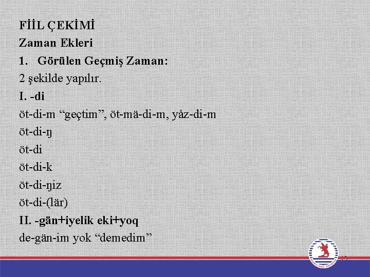 FİİL ÇEKİMİ Zaman Ekleri 1. Görülen Geçmiş Zaman: 2 şekilde yapılır. I. -di öt-di-m