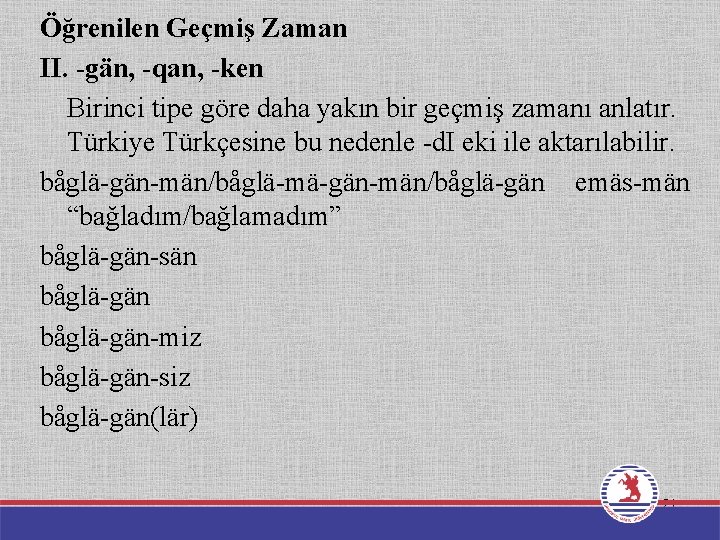 Öğrenilen Geçmiş Zaman II. -gän, -qan, -ken Birinci tipe göre daha yakın bir geçmiş