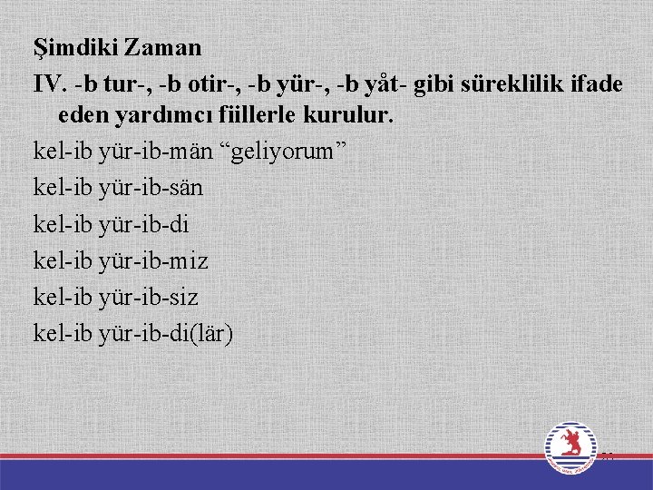 Şimdiki Zaman IV. -b tur-, -b otir-, -b yür-, -b yåt- gibi süreklilik ifade