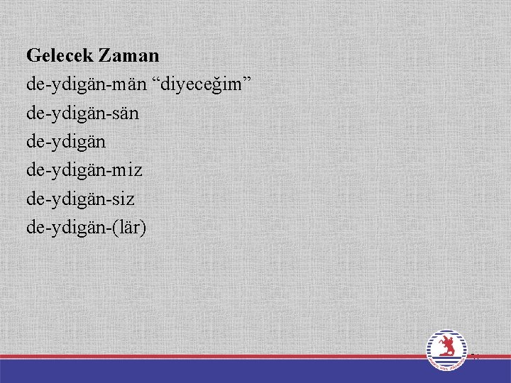 Gelecek Zaman de-ydigän-män “diyeceğim” de-ydigän-sän de-ydigän-miz de-ydigän-siz de-ydigän-(lär) 31 