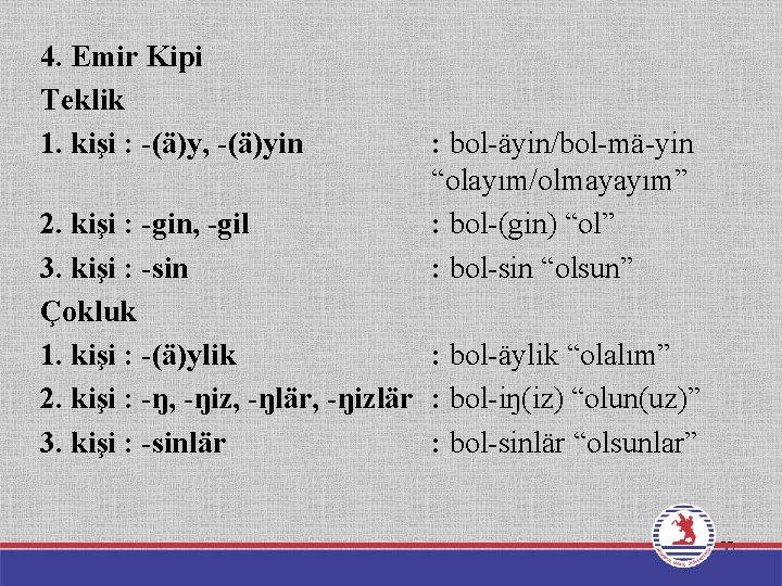 4. Emir Kipi Teklik 1. kişi : -(ä)y, -(ä)yin : bol-äyin/bol-mä-yin “olayım/olmayayım” : bol-(gin)