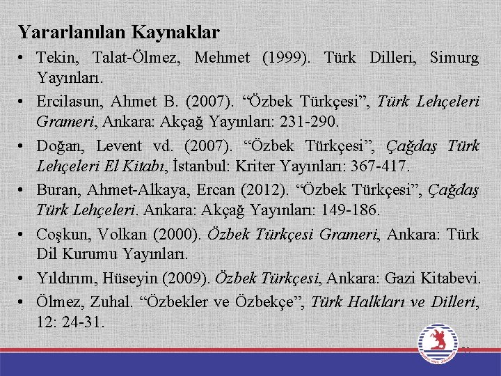 Yararlanılan Kaynaklar • Tekin, Talat-Ölmez, Mehmet (1999). Türk Dilleri, Simurg Yayınları. • Ercilasun, Ahmet