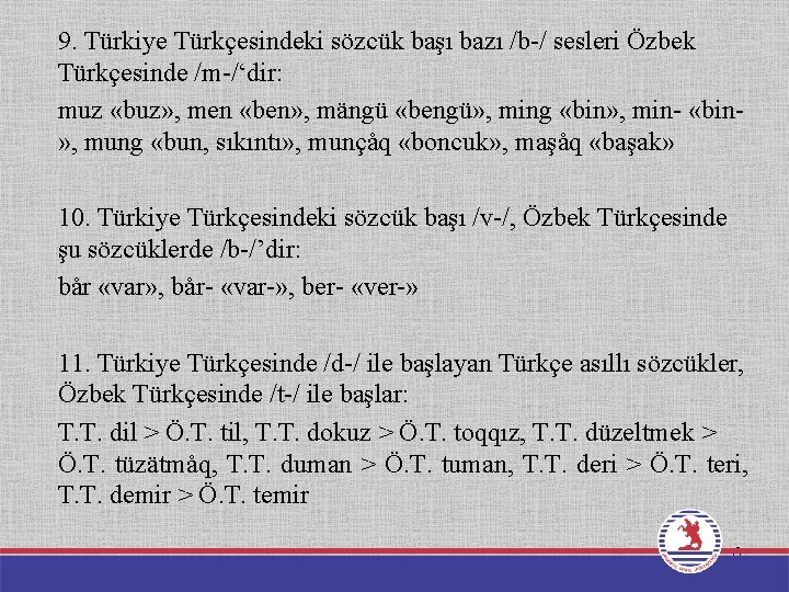 9. Türkiye Türkçesindeki sözcük başı bazı /b-/ sesleri Özbek Türkçesinde /m-/‘dir: muz «buz» ,