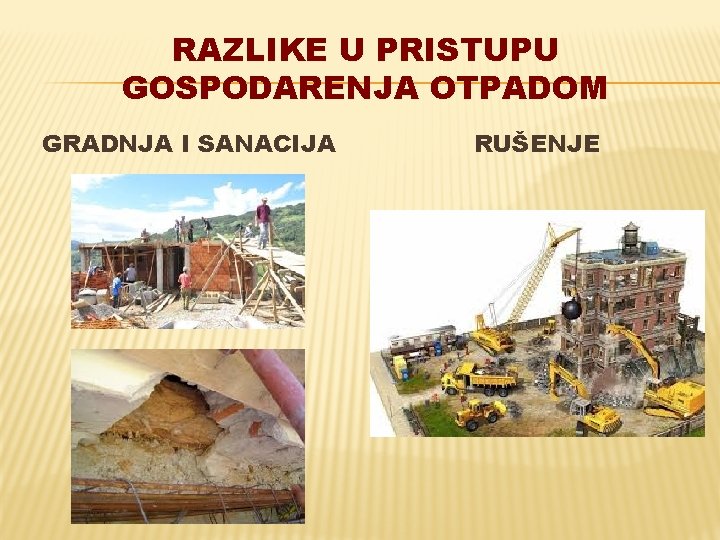 RAZLIKE U PRISTUPU GOSPODARENJA OTPADOM GRADNJA I SANACIJA RUŠENJE 