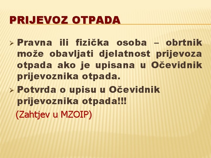 PRIJEVOZ OTPADA Pravna ili fizička osoba – obrtnik može obavljati djelatnost prijevoza otpada ako