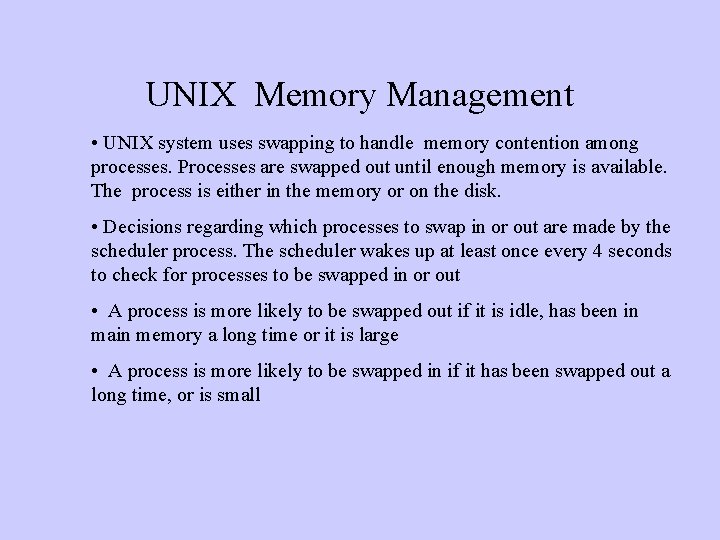 UNIX Memory Management • UNIX system uses swapping to handle memory contention among processes.