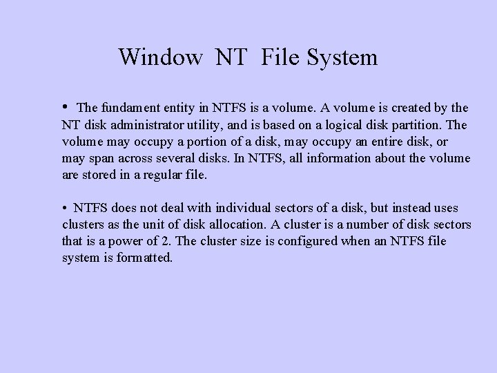 Window NT File System • The fundament entity in NTFS is a volume. A