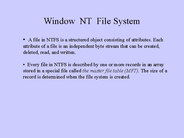 Window NT File System • A file in NTFS is a structured object consisting