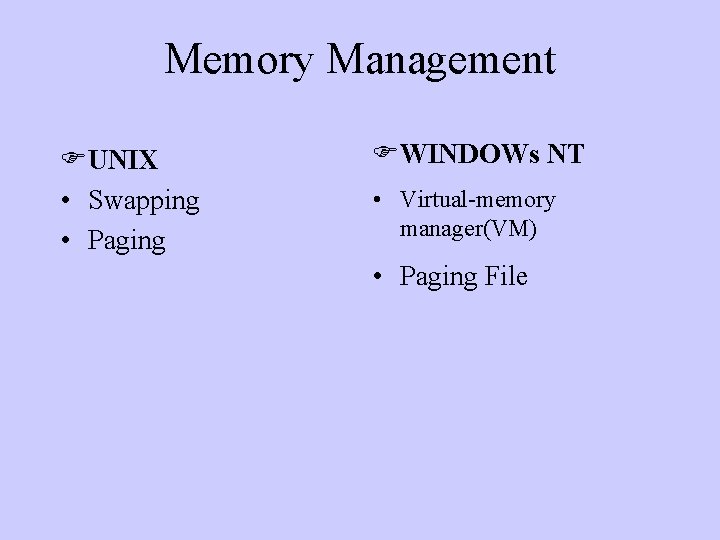 Memory Management UNIX • Swapping • Paging WINDOWs NT • Virtual-memory manager(VM) • Paging