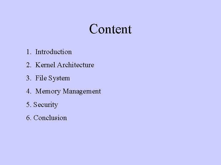 Content 1. Introduction 2. Kernel Architecture 3. File System 4. Memory Management 5. Security