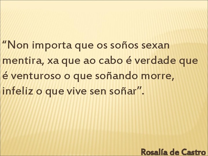 “Non importa que os soños sexan mentira, xa que ao cabo é verdade que