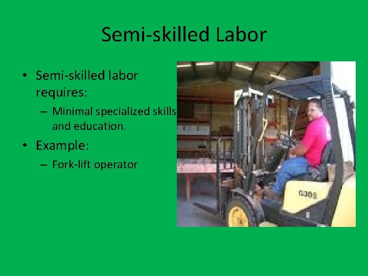 Semi-skilled Labor • Semi-skilled labor requires: – Minimal specialized skills and education. • Example: