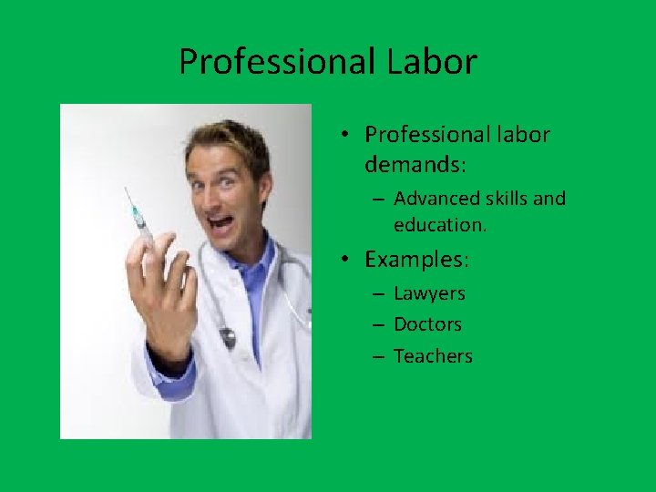 Professional Labor • Professional labor demands: – Advanced skills and education. • Examples: –