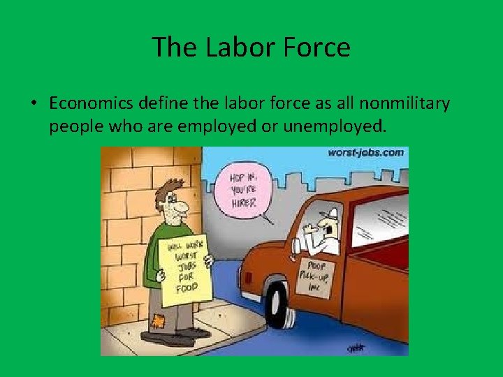 The Labor Force • Economics define the labor force as all nonmilitary people who