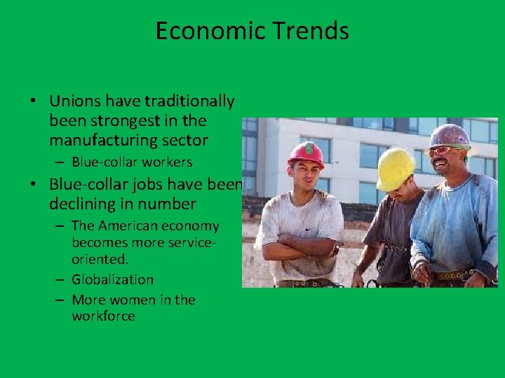 Economic Trends • Unions have traditionally been strongest in the manufacturing sector – Blue-collar