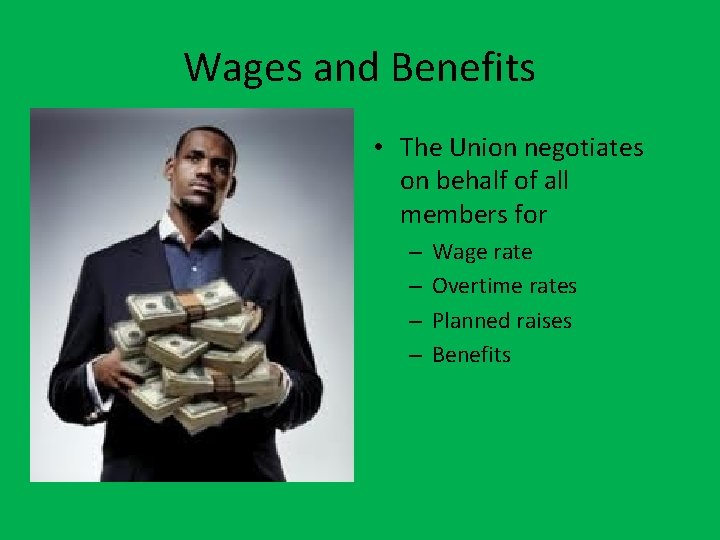 Wages and Benefits • The Union negotiates on behalf of all members for –