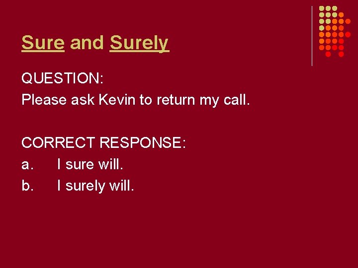 Sure and Surely QUESTION: Please ask Kevin to return my call. CORRECT RESPONSE: a.