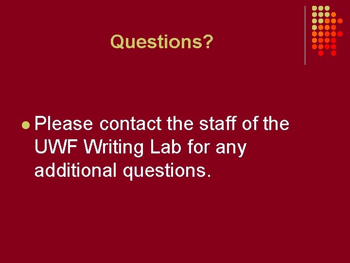 Questions? l Please contact the staff of the UWF Writing Lab for any additional Questions? l Please contact the staff of the UWF Writing Lab for any additional