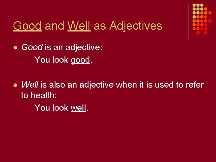 Good and Well as Adjectives l Good is an adjective: You look good. l