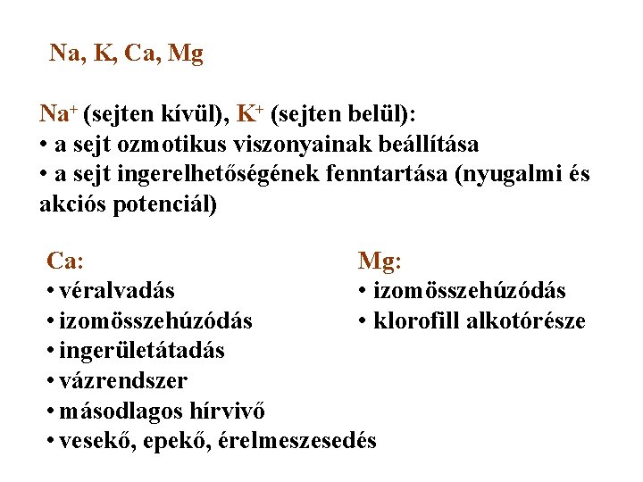 Na, K, Ca, Mg Na+ (sejten kívül), K+ (sejten belül): • a sejt ozmotikus